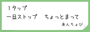 1タップ　一旦ストップ　ちょっとまって