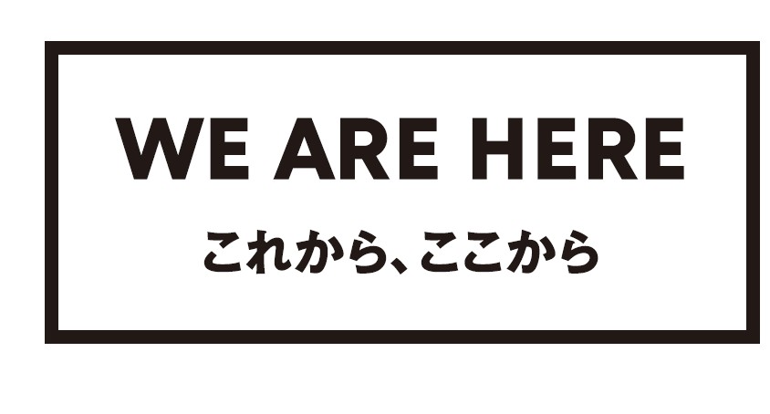 イベントのキャッチコピー　WE ARE HERE これから、ここから